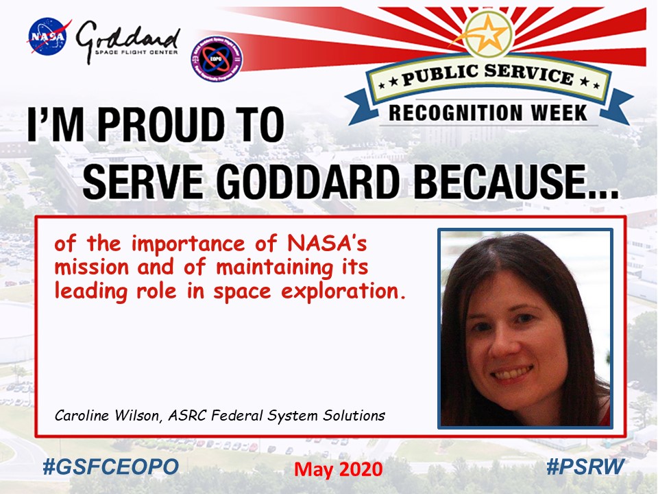 Caroline Wilson said I'm Proud to Serve Goddard because... "of the importance of NASA’s mission and of maintaining its leading role in space exploration."